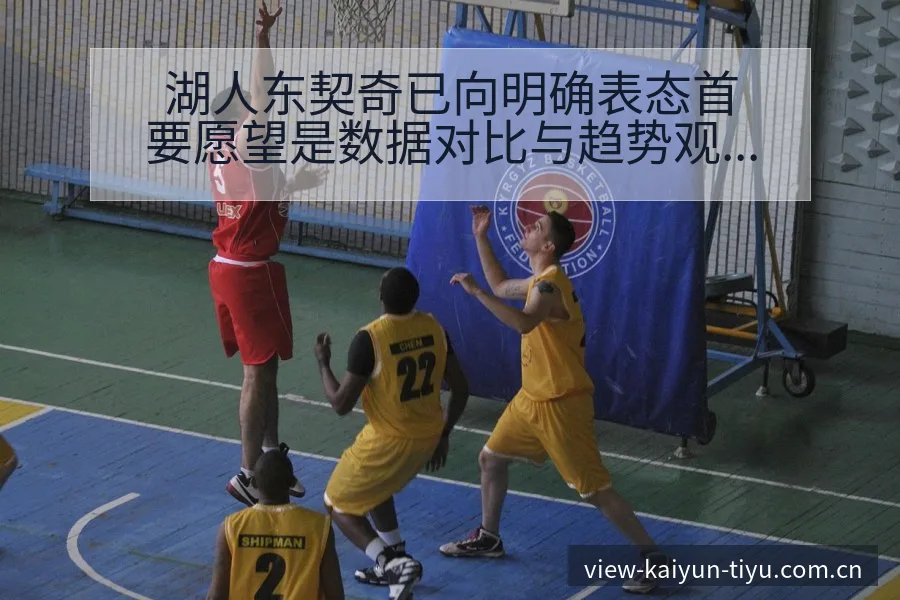 湖人东契奇已向明确表态首要愿望是数据对比与趋势观察下的技 - 开云